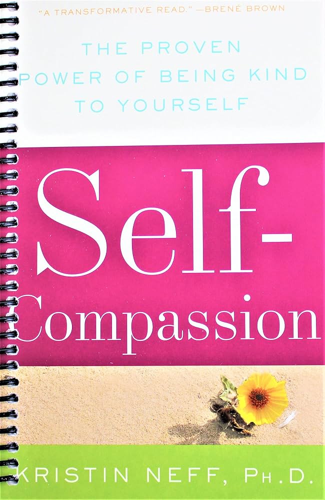 Self-Compassion: The Proven Power of Being Kind to Yourself by Kristin Neff